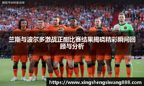 兰斯与波尔多激战正酣比赛结果揭晓精彩瞬间回顾与分析