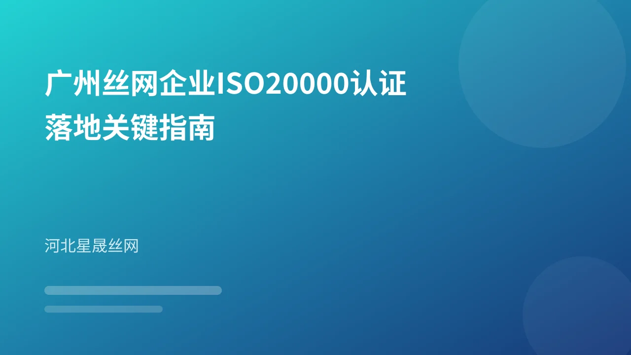 广州丝网企业ISO20000认证落地关键指南